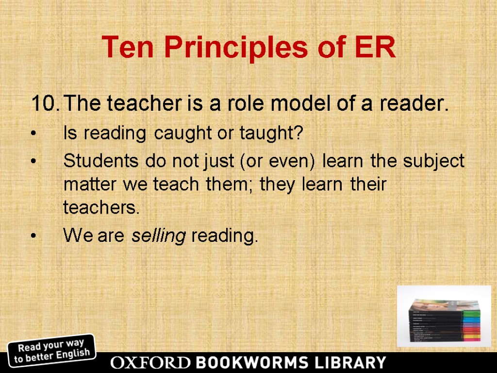 Ten Principles of ER The teacher is a role model of a reader. Is